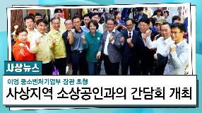 사상뉴스 - 중소벤처기업부 장관 초청 소상공인과의 간담회 개최
