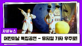 사상뉴스 - 어린이날 특집공연 / 뮤지컬 『가자! 우주로』 공연