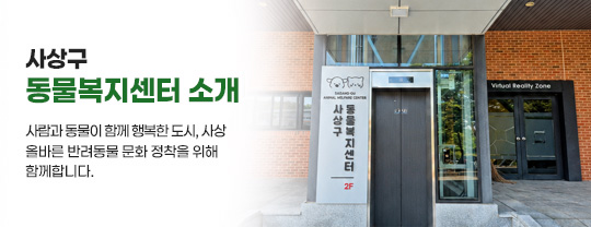 사상구 동물복지센터 소개
사람과 동물이 함께 행복한 도시, 사상
올바른 반려동물 문화 정착을 위해 함께합니다.