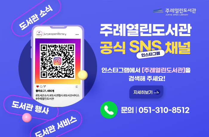 도서관소식 도서관행사 도서관 서비스
https://www.instagram.com/juryeopenlibrary/
주례열린도서관 공식sns채널 인스타그램
인스타그램에서 주례열린도서관을 검색해 주세요!
자세히보기
문의 051-310-8512