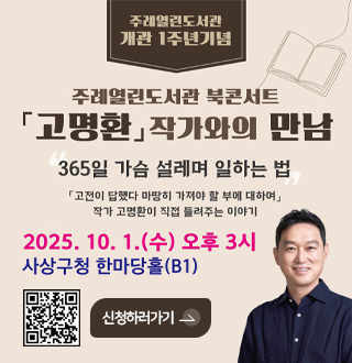 주례열린도서관 개관 1주년기념
주례열린도서관 북콘서트
[고명환]작가와의 만남
365일 가슴 설레며 일하는 법
[고전이 답했다 마땅히 가져야 할 부에 대하여]
작가 고명환이 직접 들려주는 이야기
2025.10.1.(수) 오후 3시
사상구청 한마당홀(B1)

QR코드 링크(https://www.sasang.go.kr/user/apply/view.sasang?menuCd=DOM_000001003023000000&couIdx=13455&pageIndex=1)
신청하러가기>