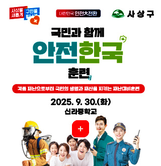 사상을 새롭게 구민을 힘나게
대한민국 안전 大 전환
사상구

국민과 함께 안전 한국 룬련
각종 재난으로부터 국민의 생명과 재산을 지키는 재난대비훈련

2025.9.30.(화)
신라중학교

더보기+