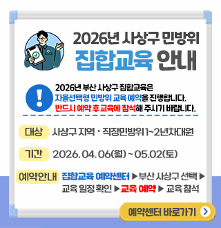 2026년 사상구 민방위 집학교육 안내
! 2026년 부산 사상구 집합교육은 자율선택형 민방위 교육 예약을 진행합니다.
반드시 예약 후 교육에 참석해 주시기 바랍니다.
대상
사상구 지역·직장민방위 1~2년차 대원
기간
2026.04.06(월) ~ 05.02(토)
예약안내
집합교육 예약센터 ▶ 부산 사상구 선택 ▶ 교육 일정 확인 ▶ 교육 예약 ▶ 교육 참석
예약센터 바로가기 >