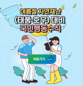 여름철 자연재난(태풍·호우) 대비 국민행동수칙
바로가기