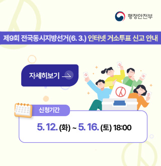 행정안전부

제9회 전국동시지방선거(6.3.) 인터넷 거소투표 신고 안내

자세히보기 >

신청기간
5.12.(화) ~ 5.16.(토) 18:00
