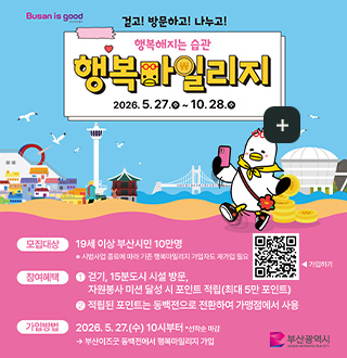 걷고! 방문하고! 나누고!

행복해지는 습관
행복마일리지
2026.5.27.(수) ~ 10.28.(수)

더보기+

모집대상
19세 이상 부산시민 10만명
*시범사업 종료에 따라 기존 행복마일리지 가입자도 재가입 필요

QR코드링크(https://busandong100.kr/citizen/happy_mile) ◀ 가입하기

참여혜택
1 걷기, 15분도시 시설 방문, 자원봉사 미션 달성 시 포인트 적립 (최대 5만 포인트)
2 적립된 포인트는 동백전으로 전환하여 가맹점에서 사용

가입방법
2026.5.27.(수) 10시부터 *선착순 마감
→ 부산이즈굿 동백전에서 행복마일리지 가입