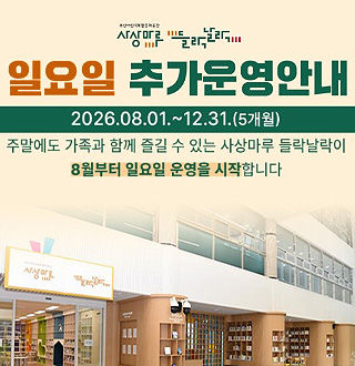 사상마루 들락날락 일요일 추가운영 안내
2026.08.01. ~ 12.31. (5개월)
주말에도 가족과 함께 즐길 수 있는 사상마루 들락날락이 8월부터 일요일 운영을 시작합니다
