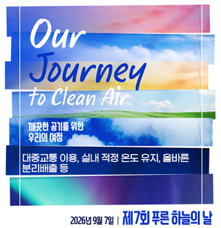 제7회 푸른 하늘의 날 홍보

○ 일    자 : 2026. 09. 07.(월)

○ 내    용 : 깨끗한 공기의 소중함을 알고, 대기오염 문제 해결을 위해 함께 행동하는 날

 - 대중교통 이용, 실내 적정 온도 유지, 올바른 분리배출 등