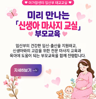 ♥아가맘센터 임산부 태교교실♥
미리 만나는 「신생아 마사지 교실」 부모교육

임산부의 건강한 임신·출산을 지원하고, 신생아와의 교감을 위한 전문 마사지 교육과 육아에 도움이 되는 부모교육을 함께 진행합니다.

자세히보기 >