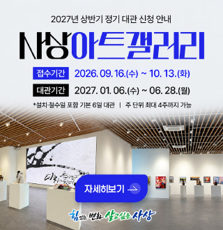 2027년 상반기 정기 대관 신청 안내
사상아트갤러리

접수기간 2026.09.16.(수) ~ 10.13.(화)
대관기간 2027.01.06.(수) ~ 06.28.(월)
* 설치 - 철수일 포함 기본 6일 대관
주 단위 최대 4주까지 가능

자세히보기 >
힘 있는 변화 살고싶은 사상